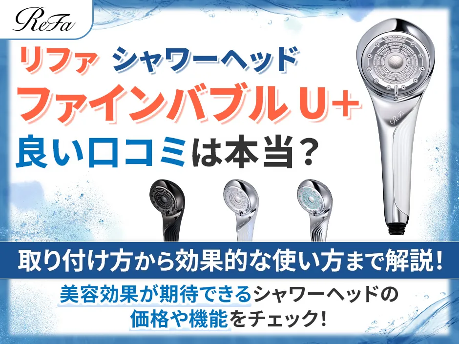 人気のシャワーヘッドリファファインバブル U＋の口コミを徹底調査！効果的な使い方も解説