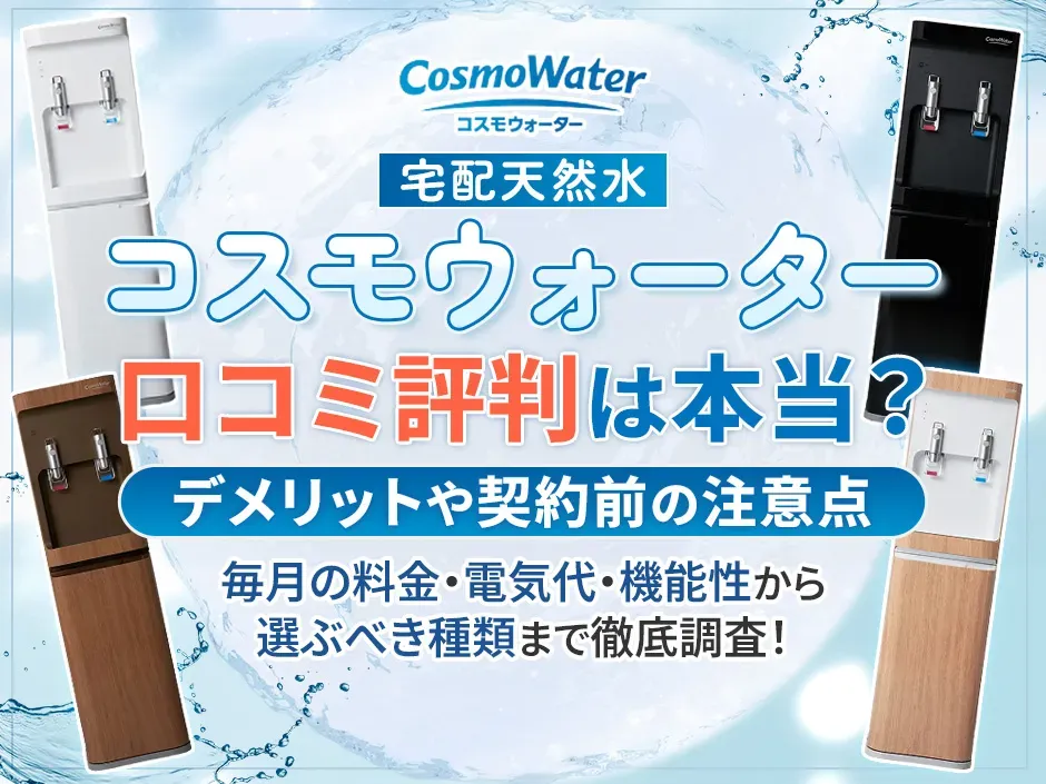 コスモウォーターの口コミの評判とデメリットの真実を調査！契約時の注意点も解説