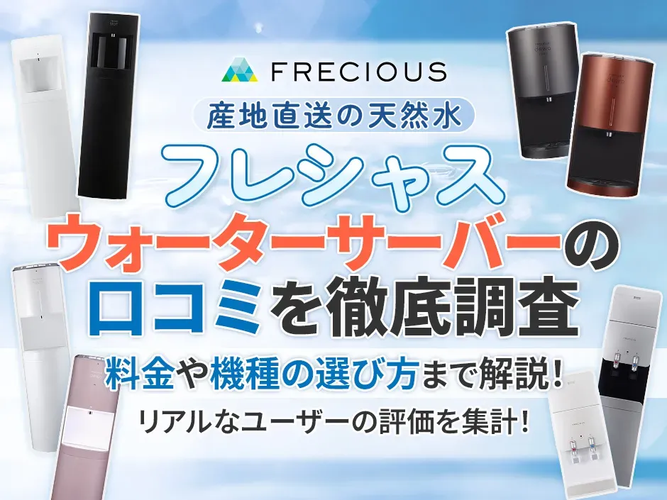 フレシャスのウォーターサーバーの口コミを徹底調査！料金や機種の選び方も解説
